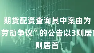 期货配资查询其中案由为“劳动争议”的公告以3则居首