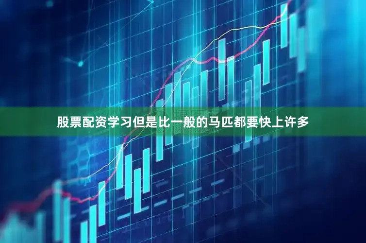 股票配资学习但是比一般的马匹都要快上许多